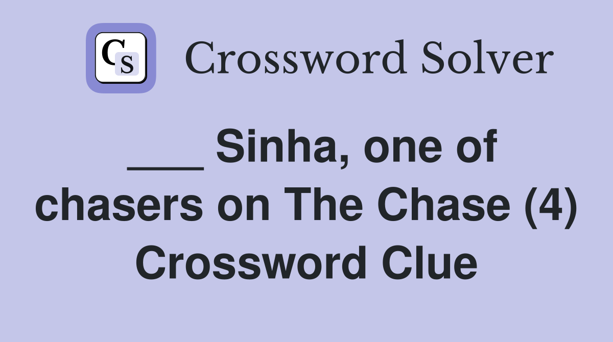 ___ Sinha, one of chasers on The Chase (4) Crossword Clue