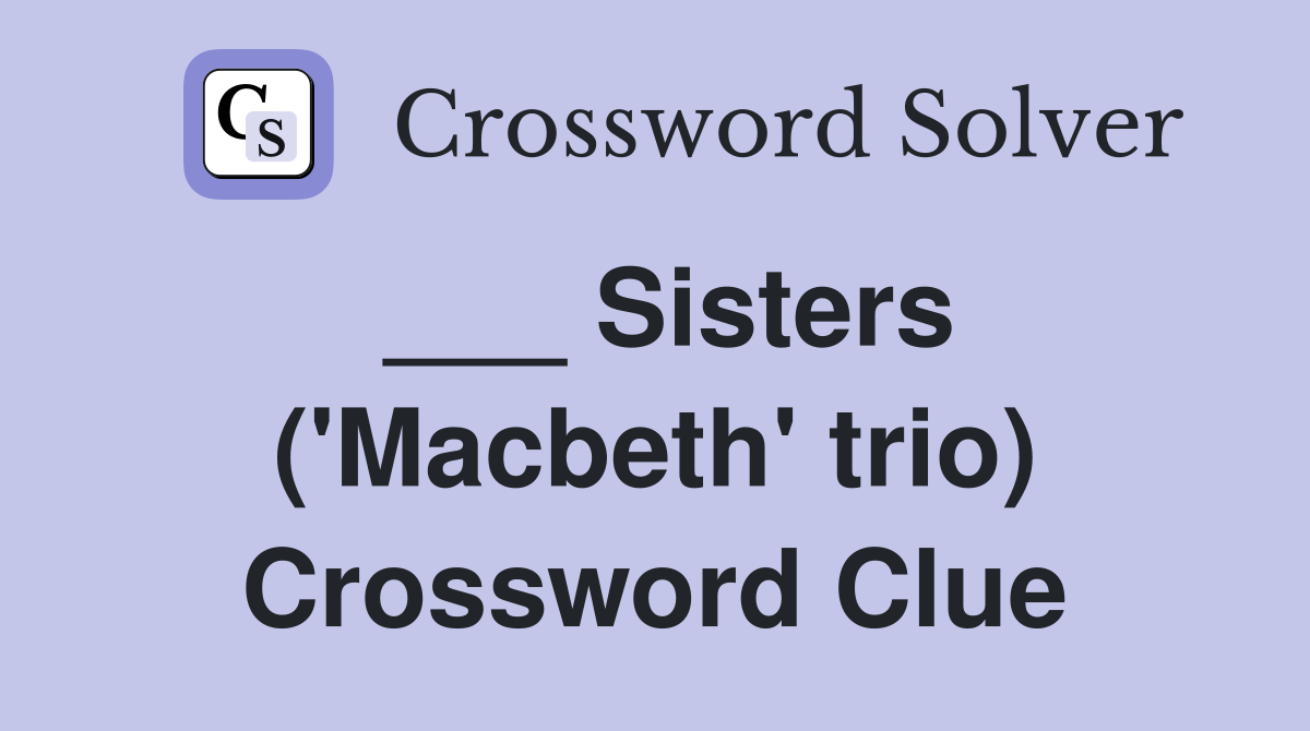 ___ Sisters ('Macbeth' trio) Crossword Clue