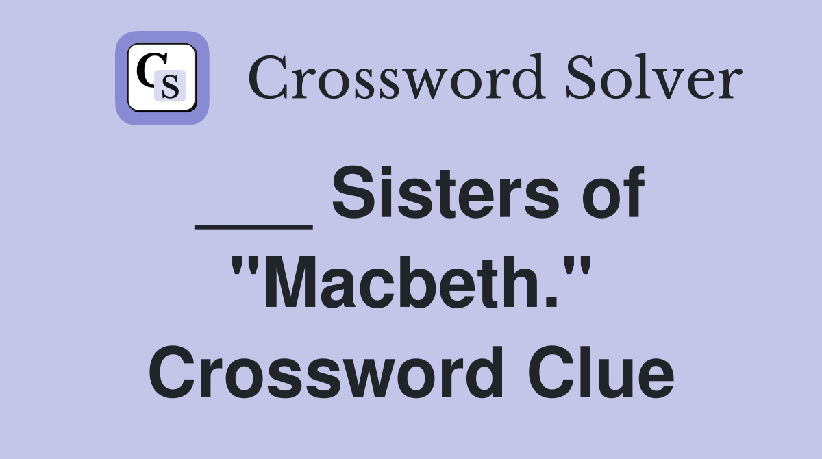 ___ Sisters of "Macbeth." Crossword Clue