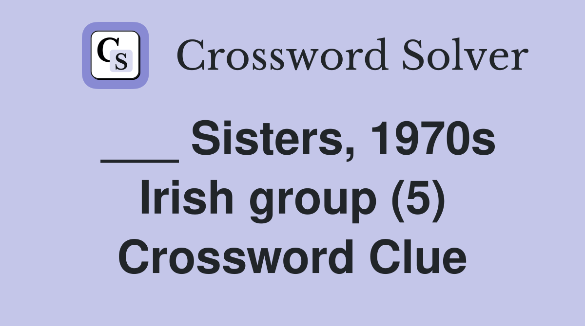 ___ Sisters, 1970s Irish group (5) Crossword Clue