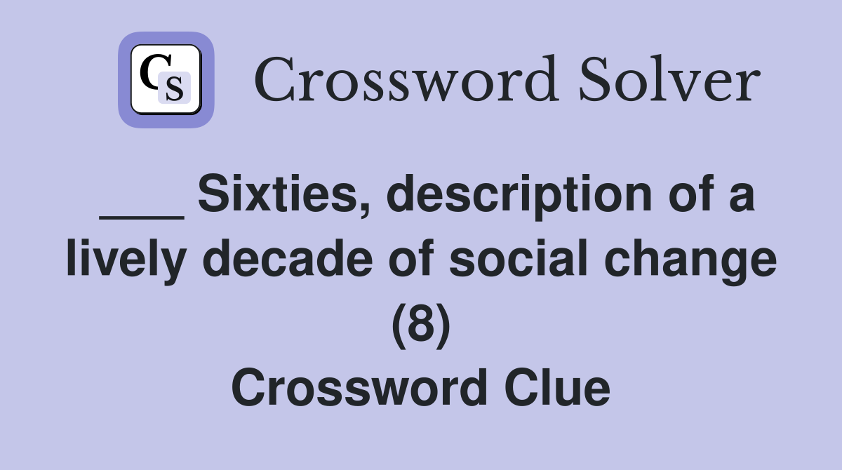 ___ Sixties, description of a lively decade of social change (8) Crossword Clue