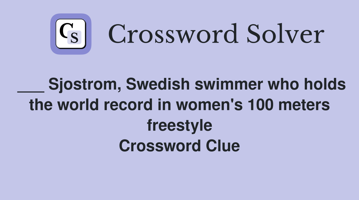 ___ Sjostrom, Swedish swimmer who holds the world record in women's 100 meters freestyle Crossword Clue