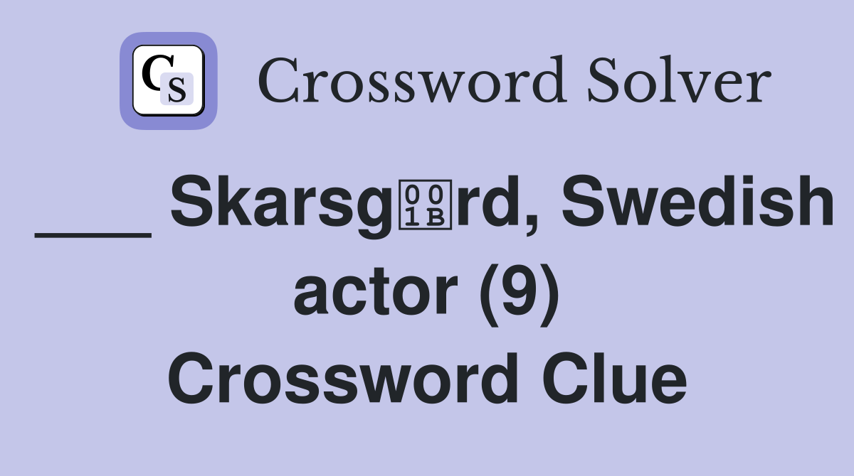 ___ Skarsgrd, Swedish actor (9) Crossword Clue
