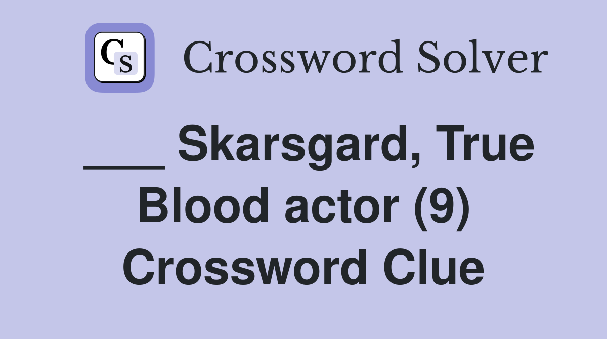 ___ Skarsgard, True Blood actor (9) Crossword Clue