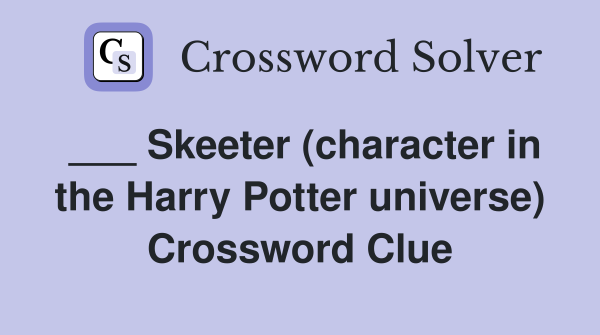 ___ Skeeter (character in the Harry Potter universe) Crossword Clue