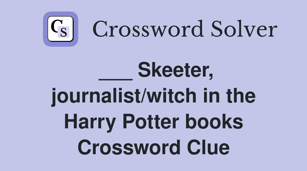___ Skeeter, journalist/witch in the Harry Potter books Crossword Clue
