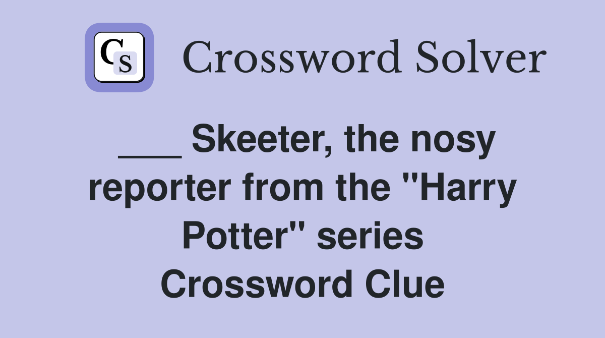 ___ Skeeter, the nosy reporter from the "Harry Potter" series Crossword Clue