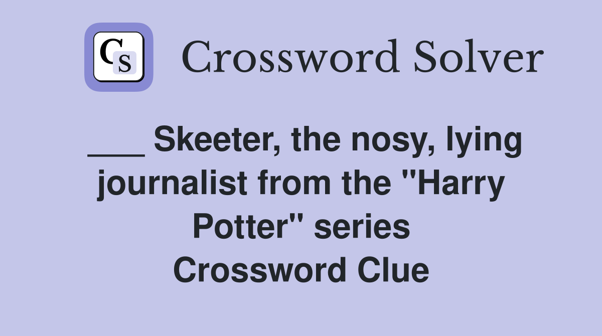 ___ Skeeter, the nosy, lying journalist from the "Harry Potter" series Crossword Clue