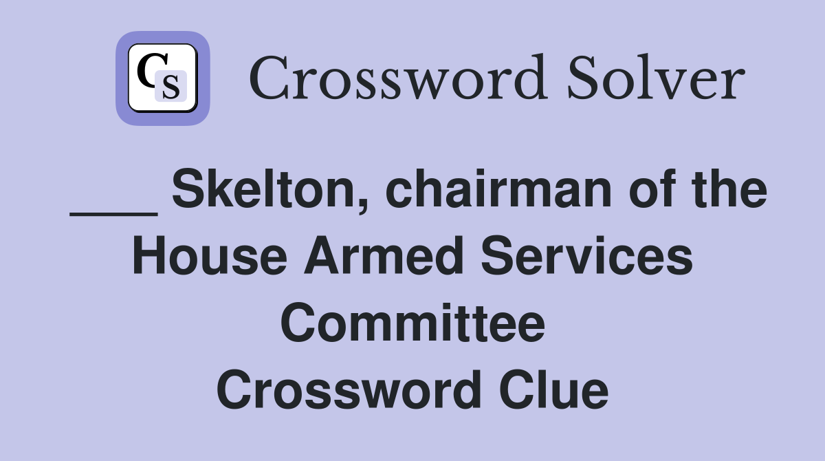 ___ Skelton, chairman of the House Armed Services Committee Crossword Clue