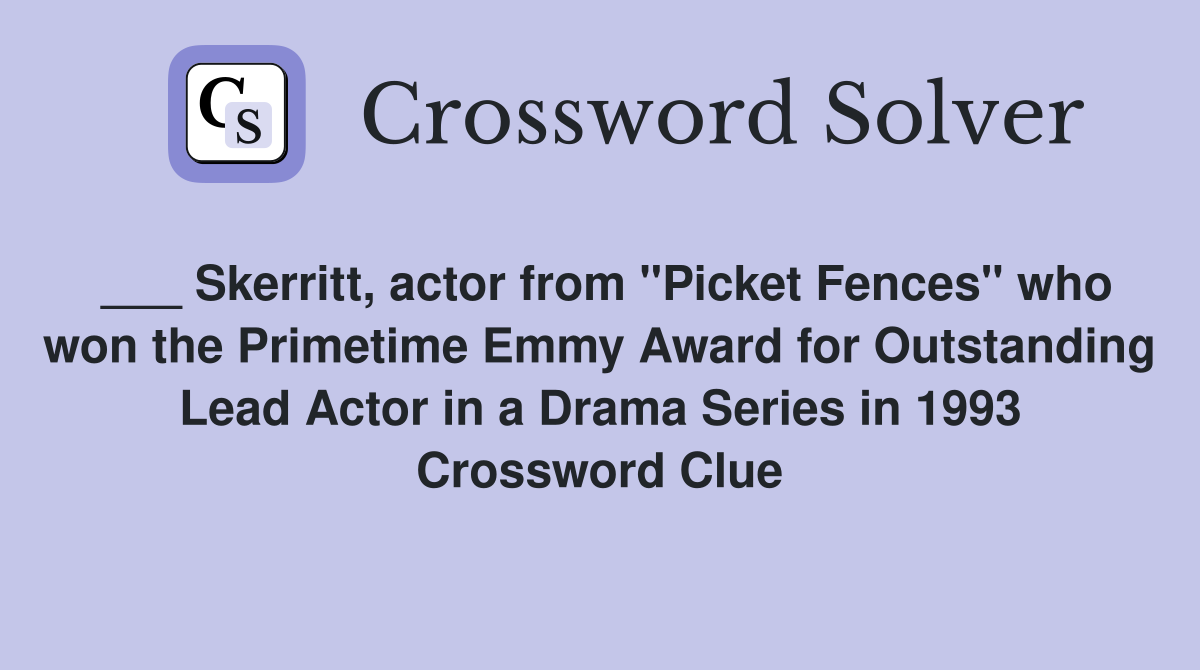 ___ Skerritt, actor from "Picket Fences" who won the Primetime Emmy Award for Outstanding Lead Actor in a Drama Series in 1993 Crossword Clue