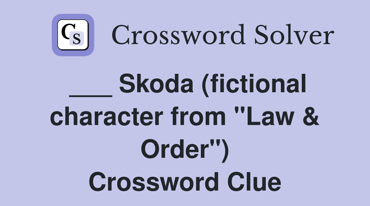___ Skoda (fictional character from "Law & Order") Crossword Clue