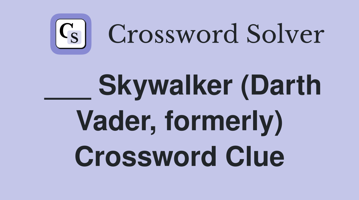 ___ Skywalker (Darth Vader, formerly) Crossword Clue