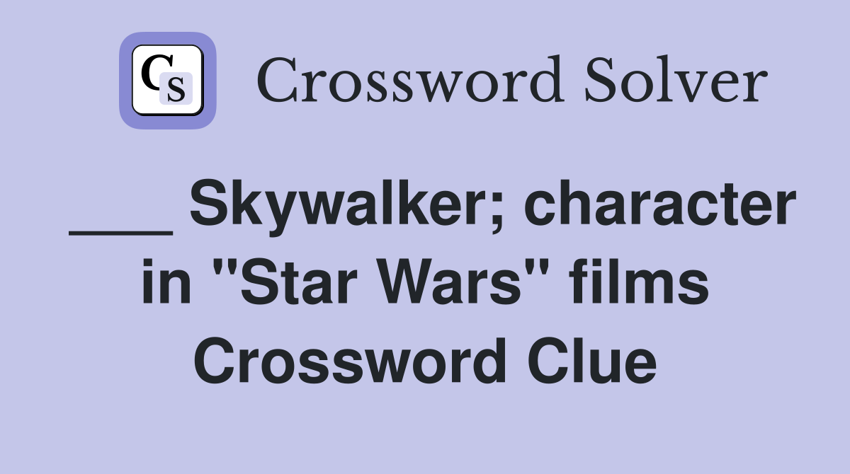 ___ Skywalker; character in "Star Wars" films Crossword Clue