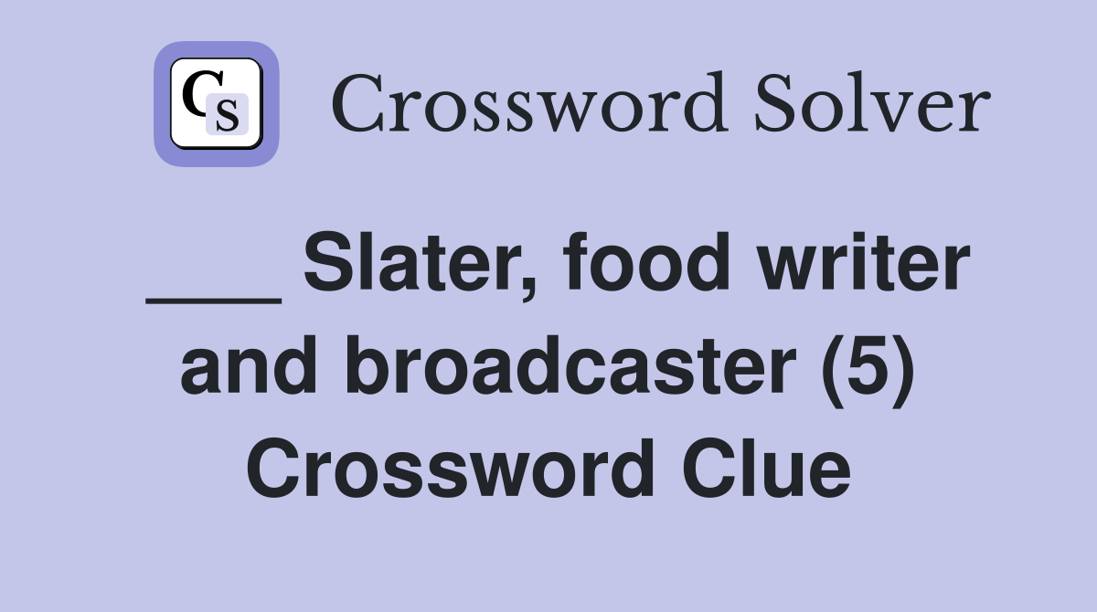 ___ Slater, food writer and broadcaster (5) Crossword Clue
