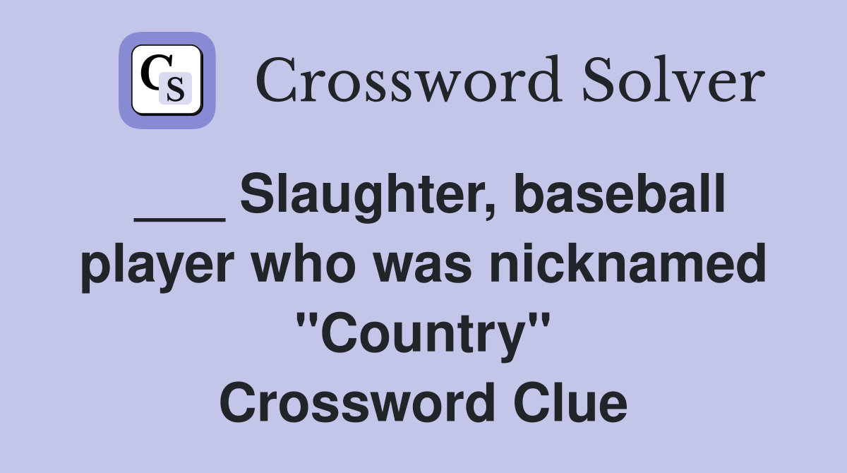 ___ Slaughter, baseball player who was nicknamed "Country" Crossword Clue