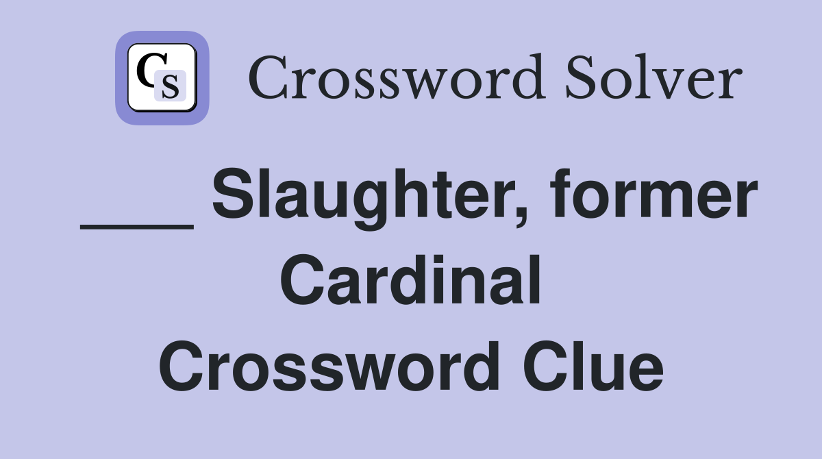 ___ Slaughter, former Cardinal Crossword Clue