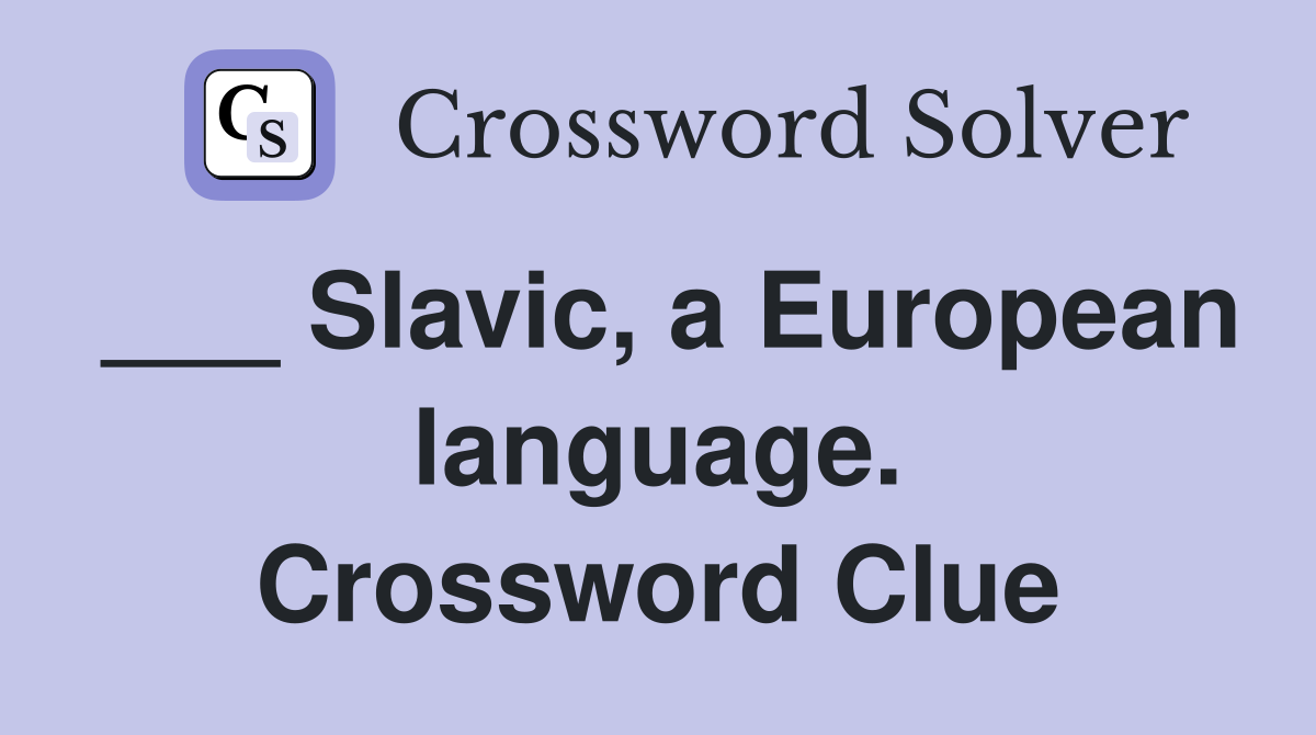 ___ Slavic, a European language. Crossword Clue
