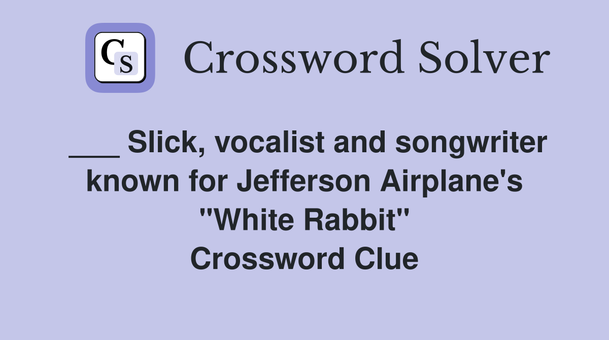 ___ Slick, vocalist and songwriter known for Jefferson Airplane's "White Rabbit" Crossword Clue