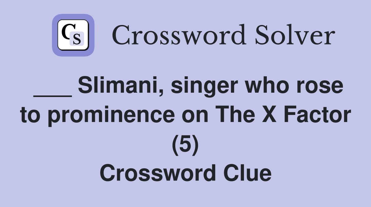 ___ Slimani, singer who rose to prominence on The X Factor (5) Crossword Clue
