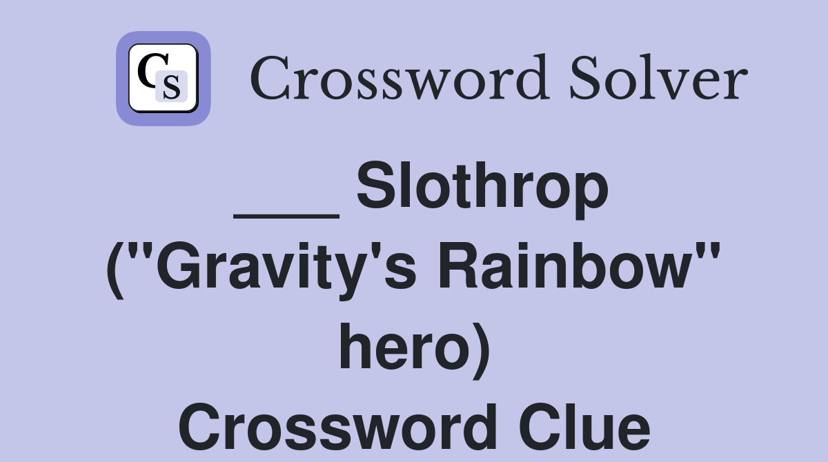 ___ Slothrop ("Gravity's Rainbow" hero) Crossword Clue