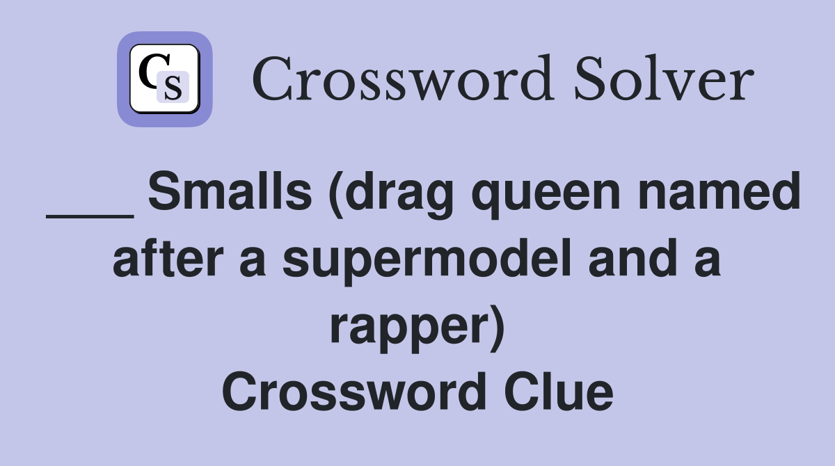 ___ Smalls (drag queen named after a supermodel and a rapper) Crossword Clue