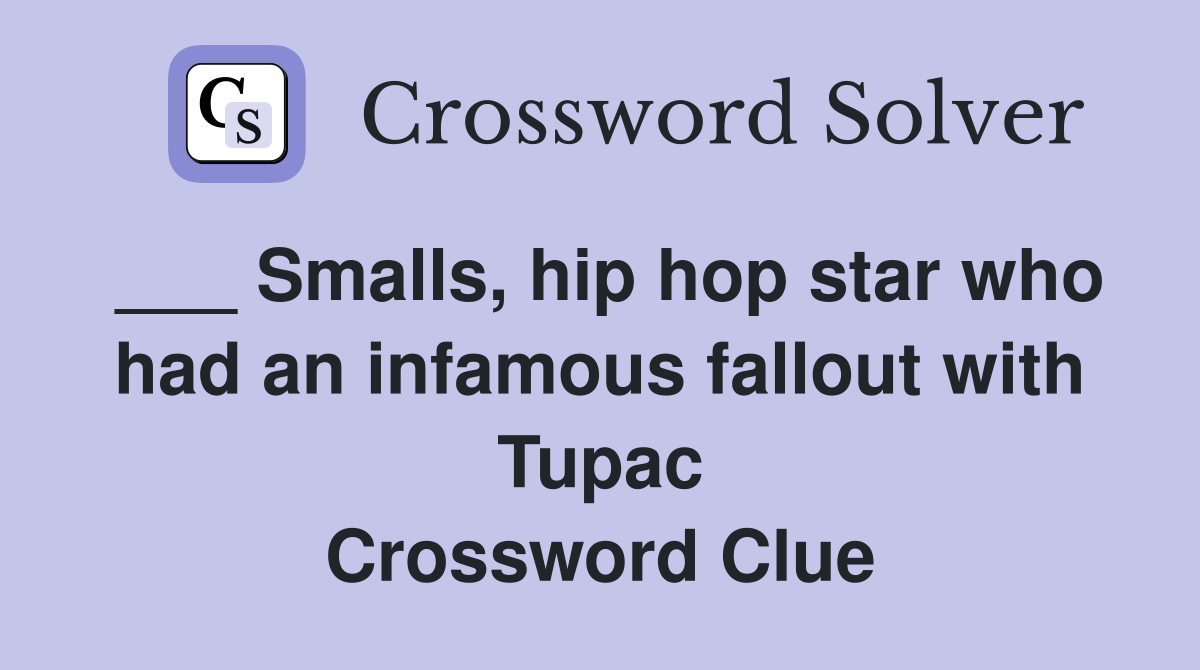 ___ Smalls, hip hop star who had an infamous fallout with Tupac Crossword Clue