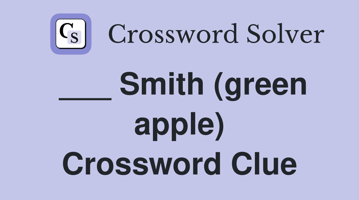___ Smith (green apple) Crossword Clue