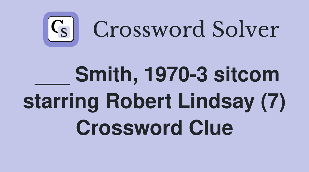 ___ Smith, 1970-3 sitcom starring Robert Lindsay (7) Crossword Clue