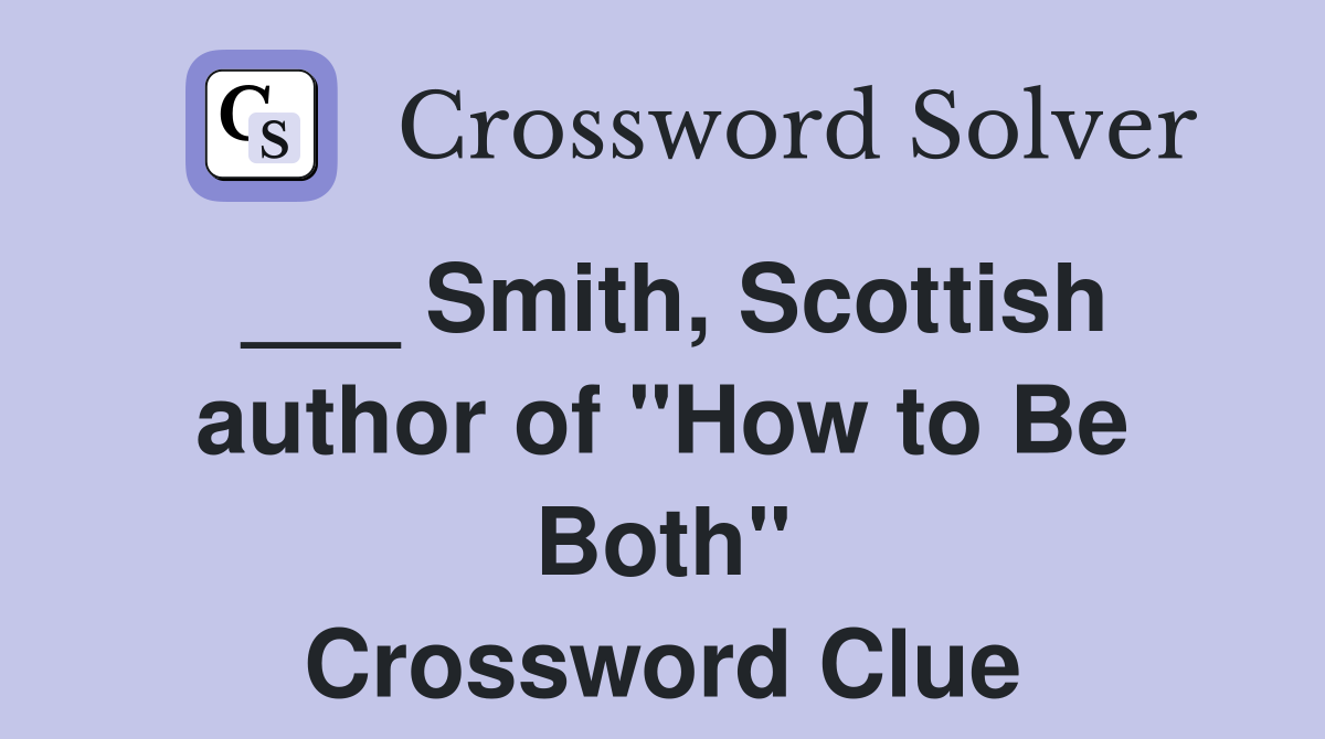 ___ Smith, Scottish author of "How to Be Both" Crossword Clue