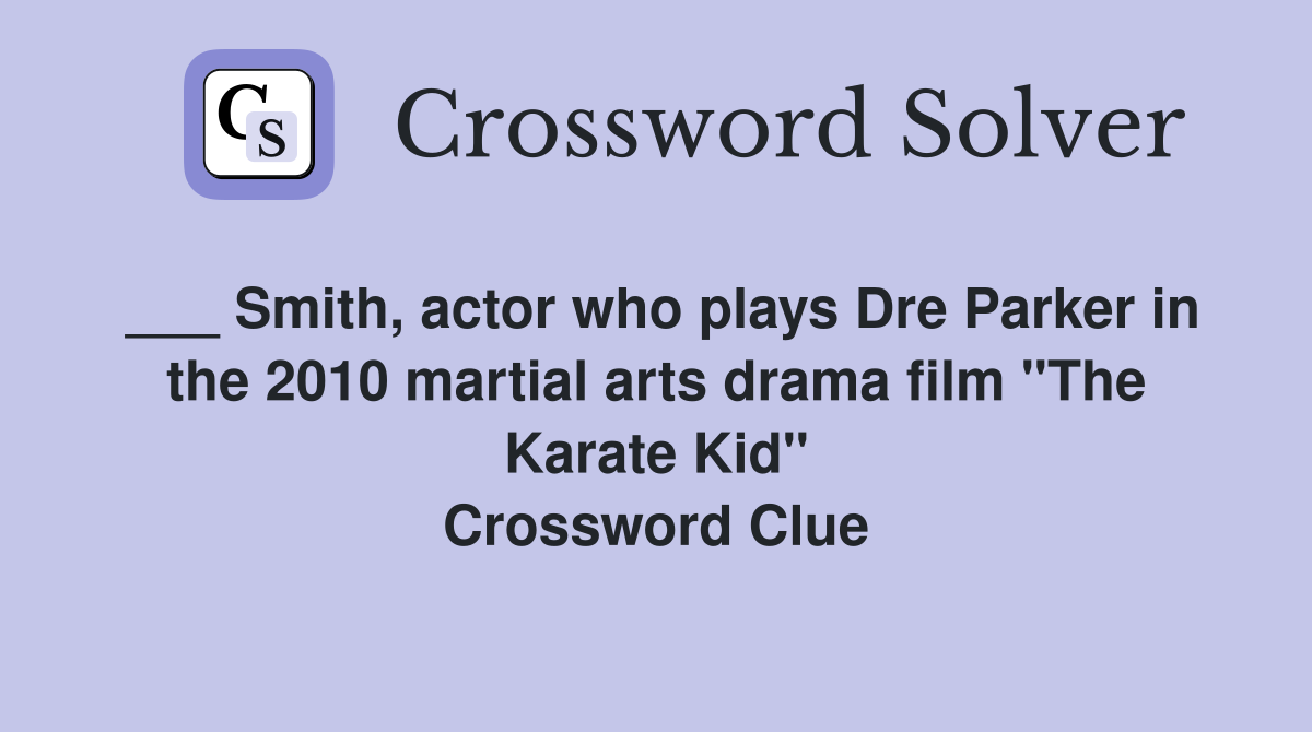 ___ Smith, actor who plays Dre Parker in the 2010 martial arts drama film "The Karate Kid" Crossword Clue