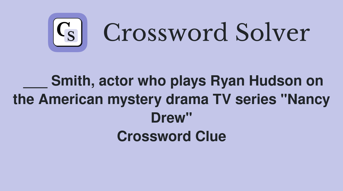 ___ Smith, actor who plays Ryan Hudson on the American mystery drama TV series "Nancy Drew" Crossword Clue
