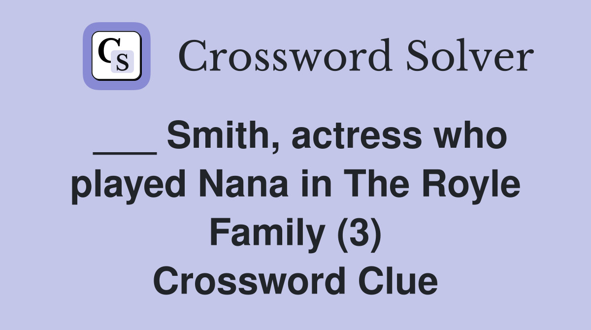 ___ Smith, actress who played Nana in The Royle Family (3) Crossword Clue