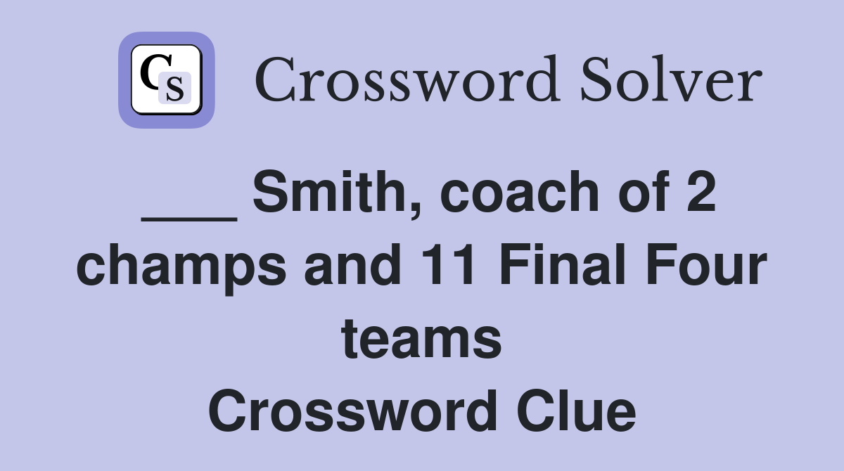 ___ Smith, coach of 2 champs and 11 Final Four teams Crossword Clue