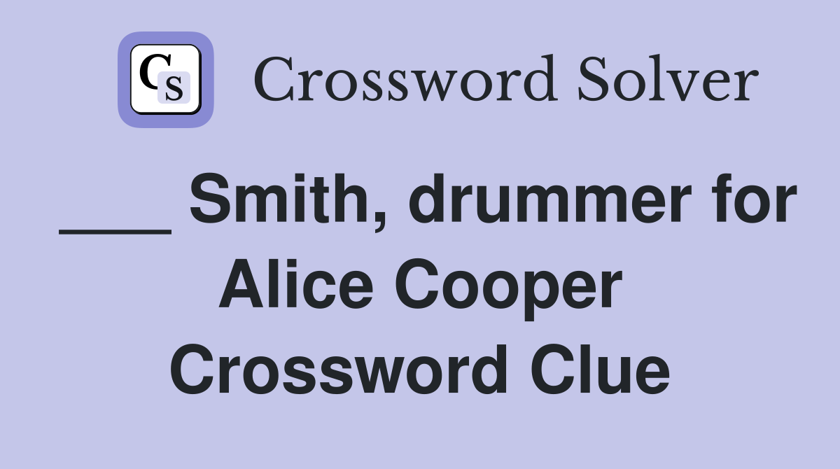 ___ Smith, drummer for Alice Cooper Crossword Clue