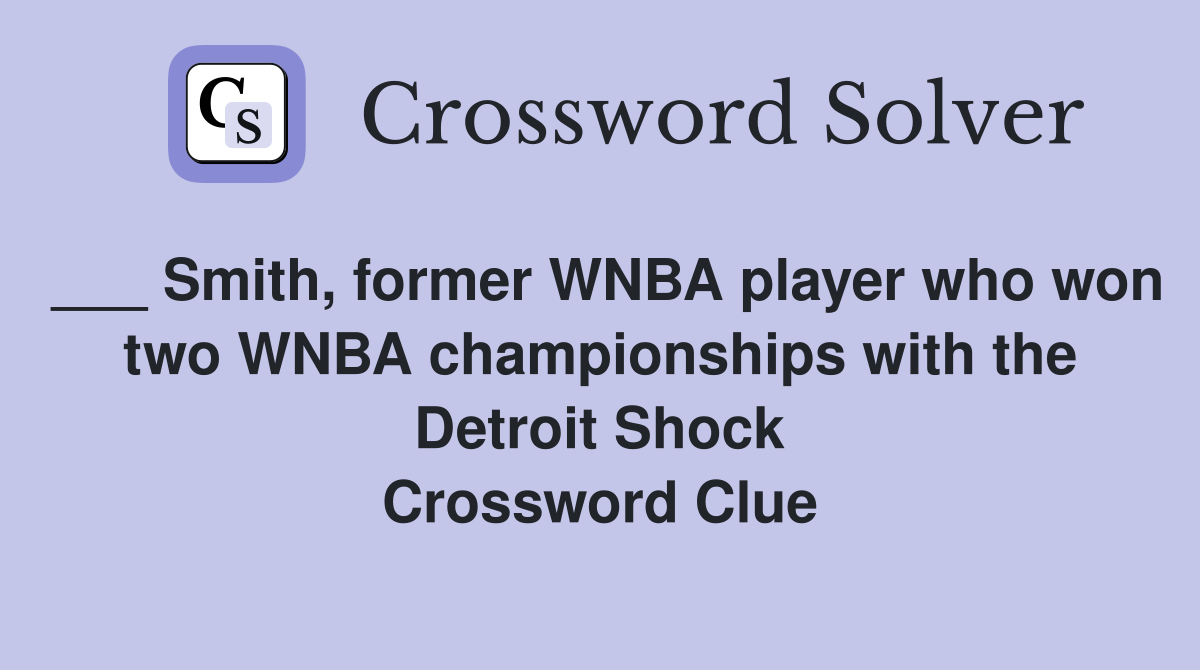 ___ Smith, former WNBA player who won two WNBA championships with the Detroit Shock Crossword Clue