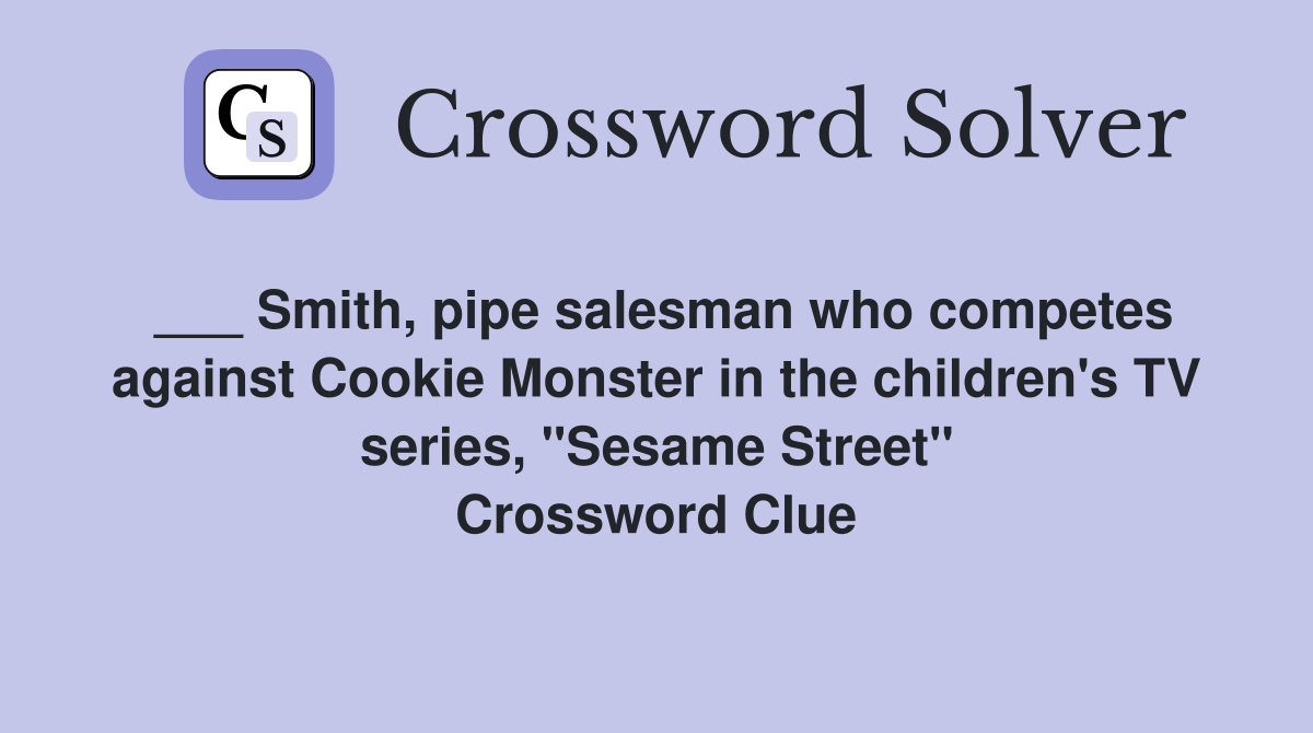 ___ Smith, pipe salesman who competes against Cookie Monster in the children's TV series, "Sesame Street" Crossword Clue