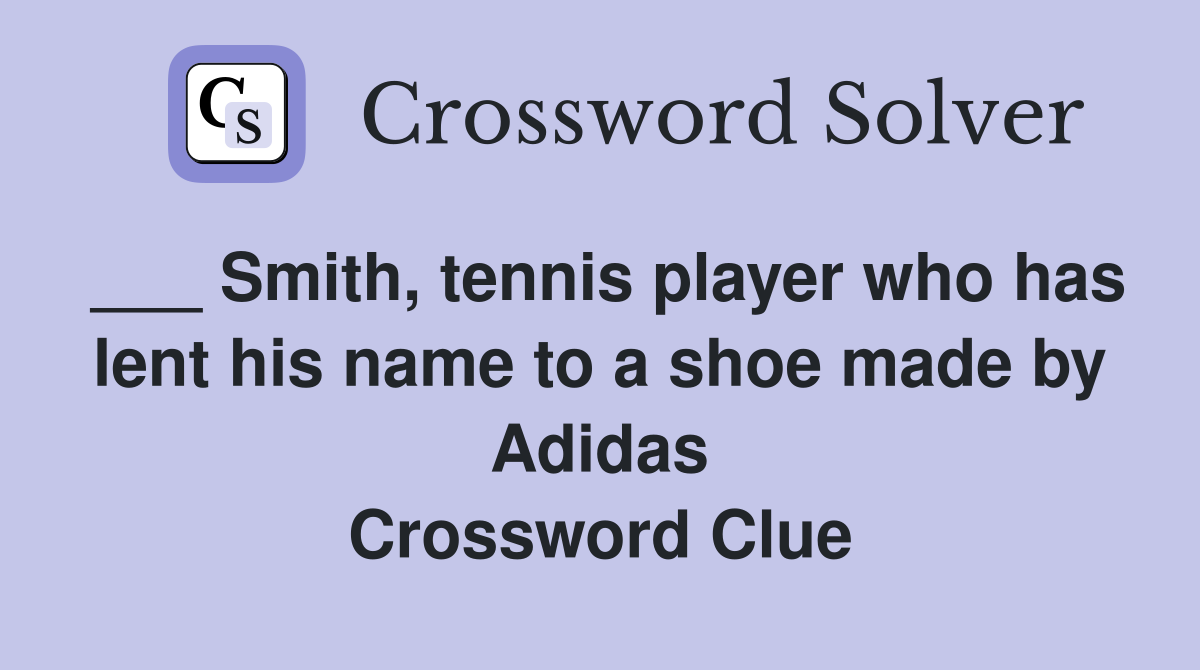 ___ Smith, tennis player who has lent his name to a shoe made by Adidas Crossword Clue