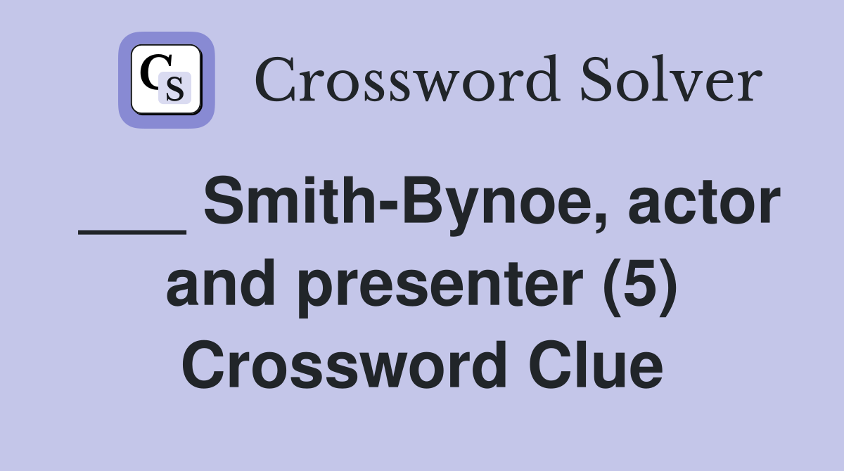 ___ Smith-Bynoe, actor and presenter (5) Crossword Clue