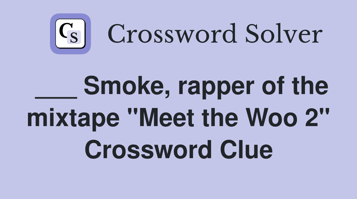 ___ Smoke, rapper of the mixtape "Meet the Woo 2" Crossword Clue