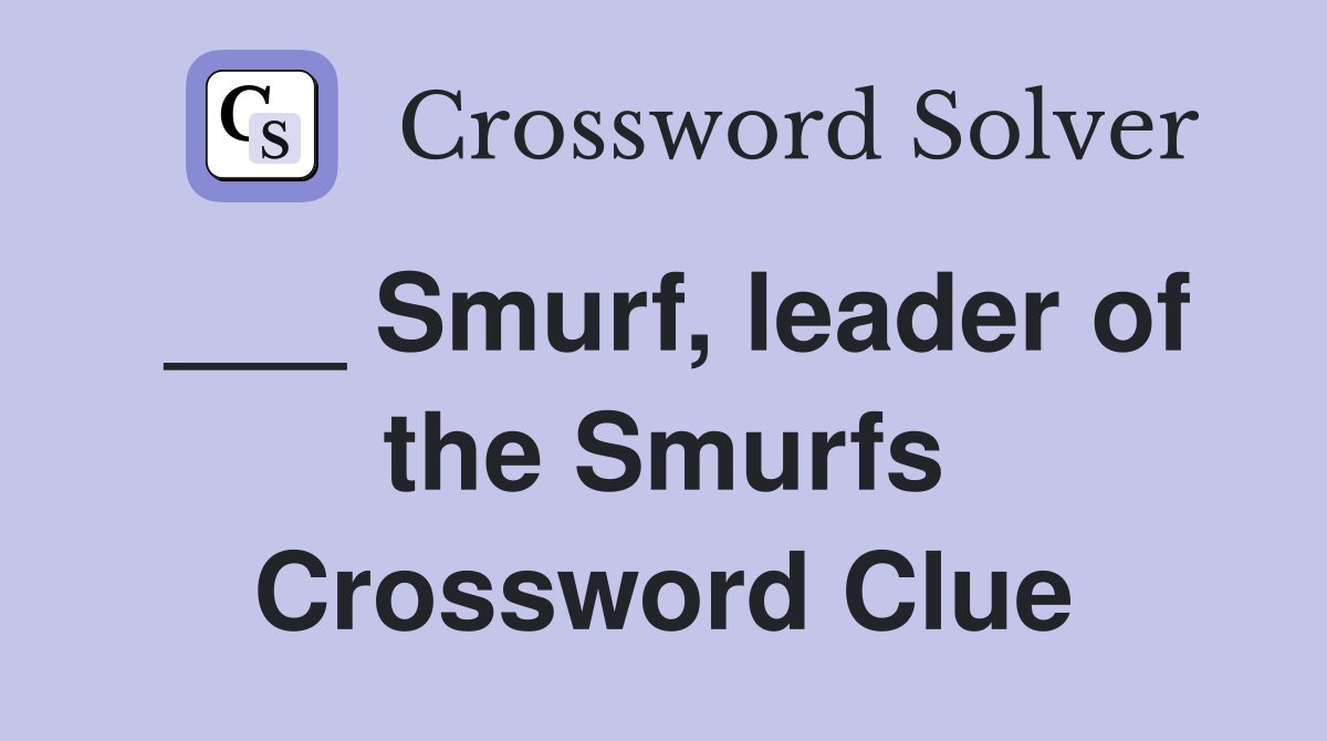 ___ Smurf, leader of the Smurfs Crossword Clue