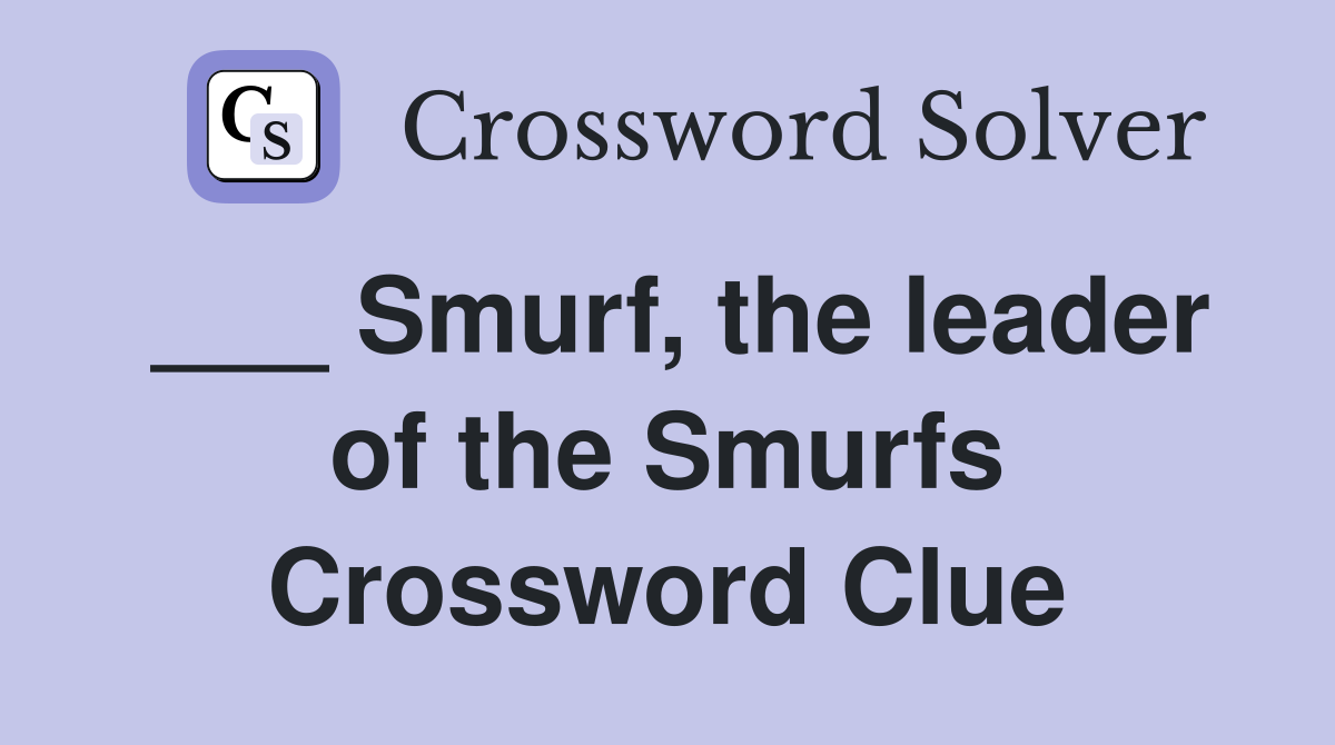___ Smurf, the leader of the Smurfs Crossword Clue