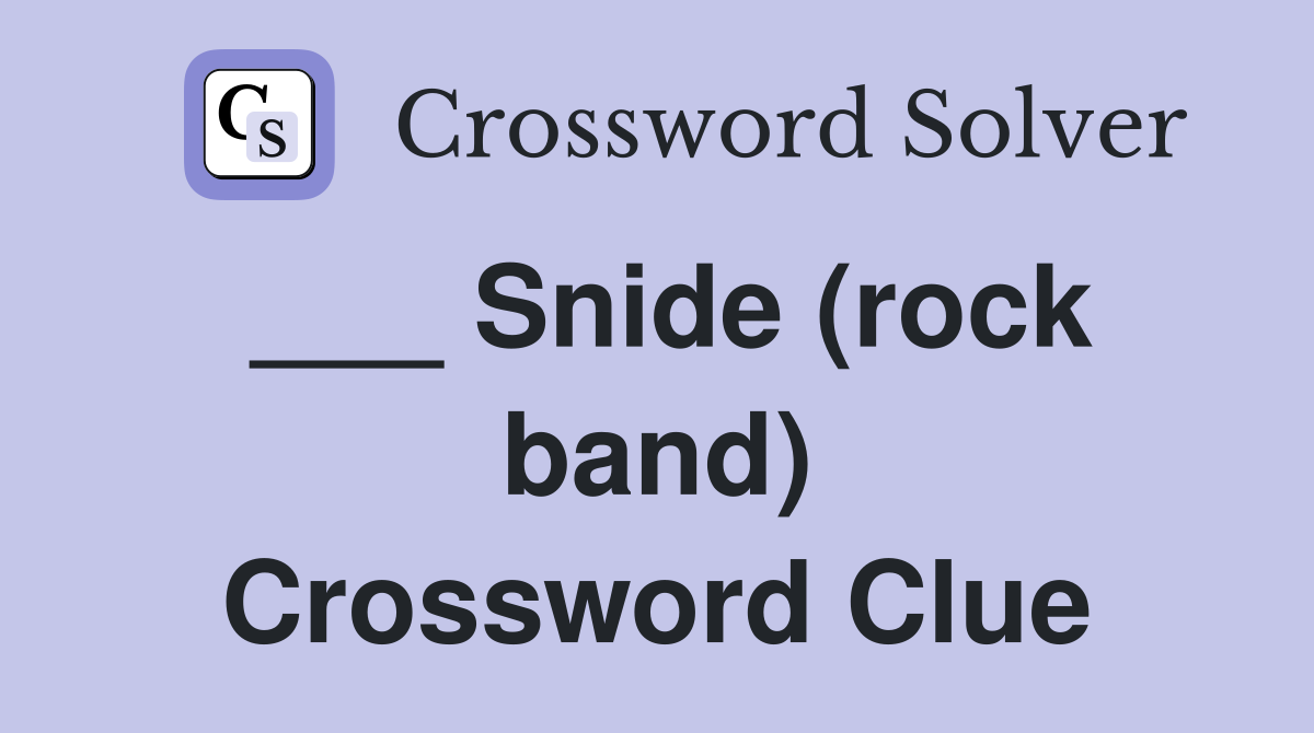 ___ Snide (rock band) Crossword Clue