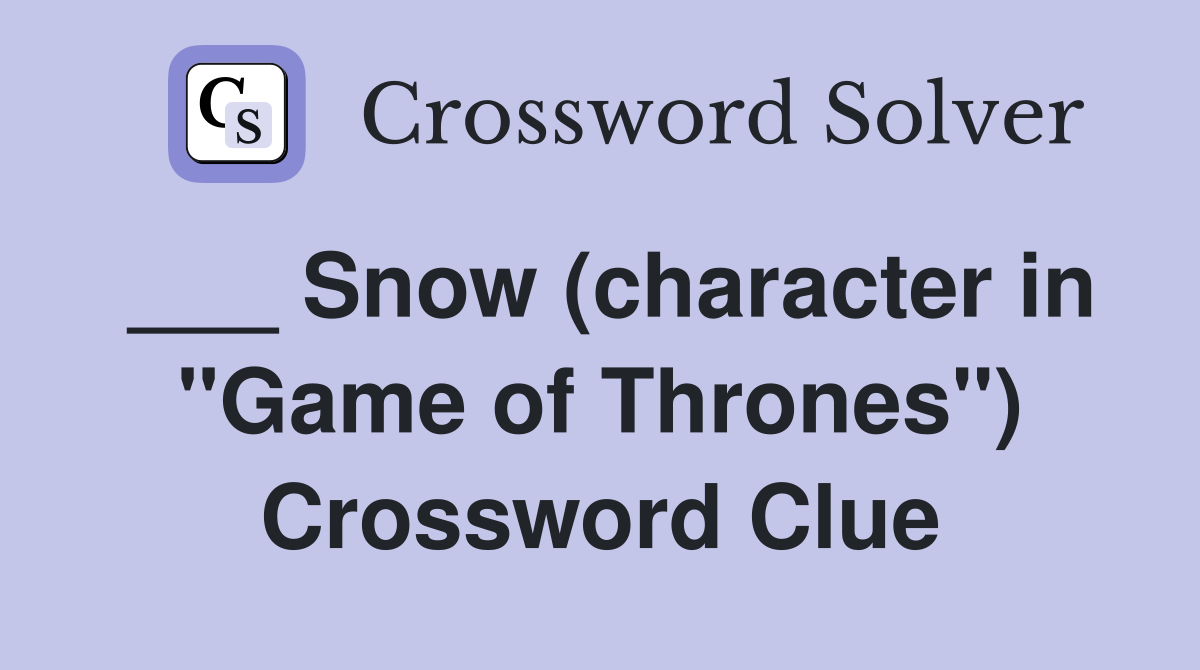 ___ Snow (character in "Game of Thrones") Crossword Clue