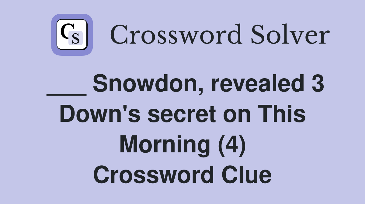 ___ Snowdon, revealed 3 Down's secret on This Morning (4) Crossword Clue