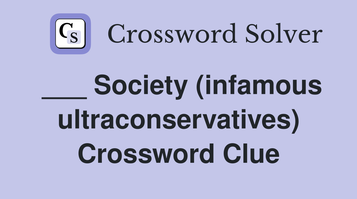 ___ Society (infamous ultraconservatives) Crossword Clue