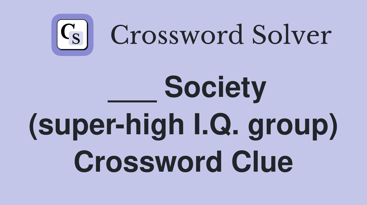 ___ Society (super-high I.Q. group) Crossword Clue