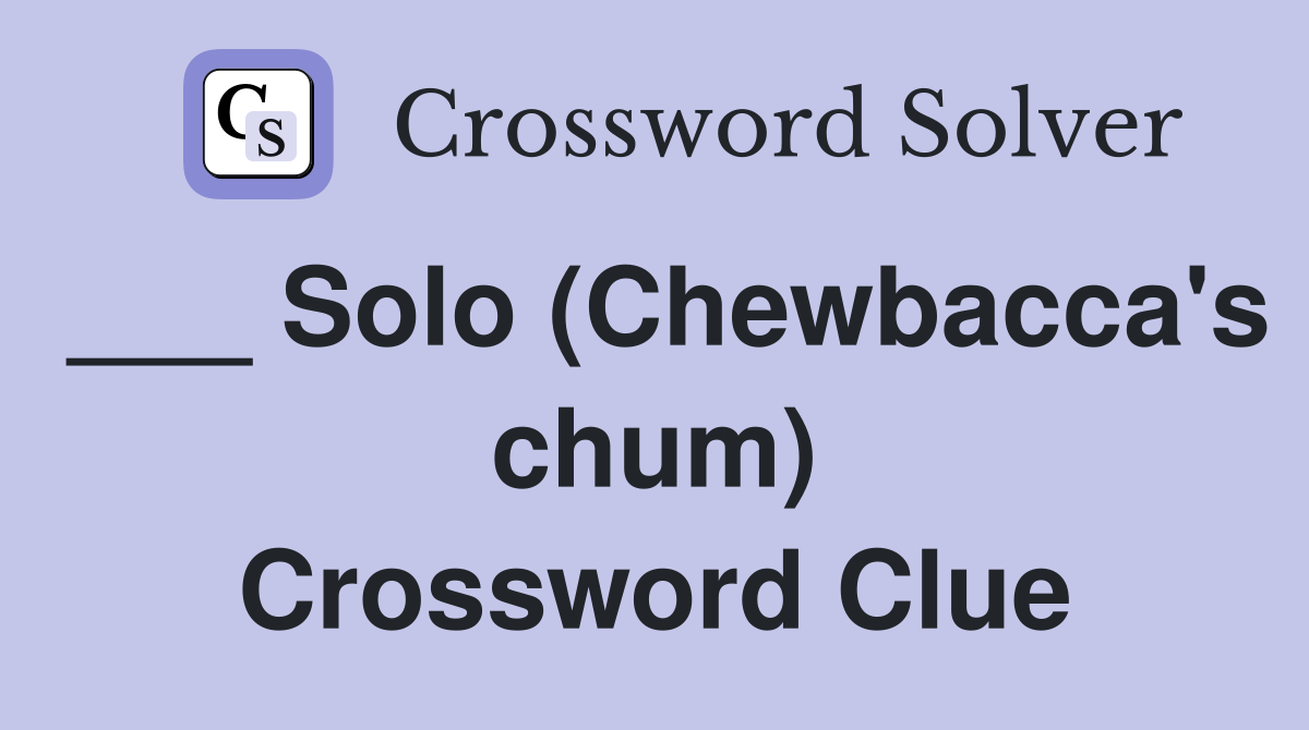 ___ Solo (Chewbacca's chum) Crossword Clue