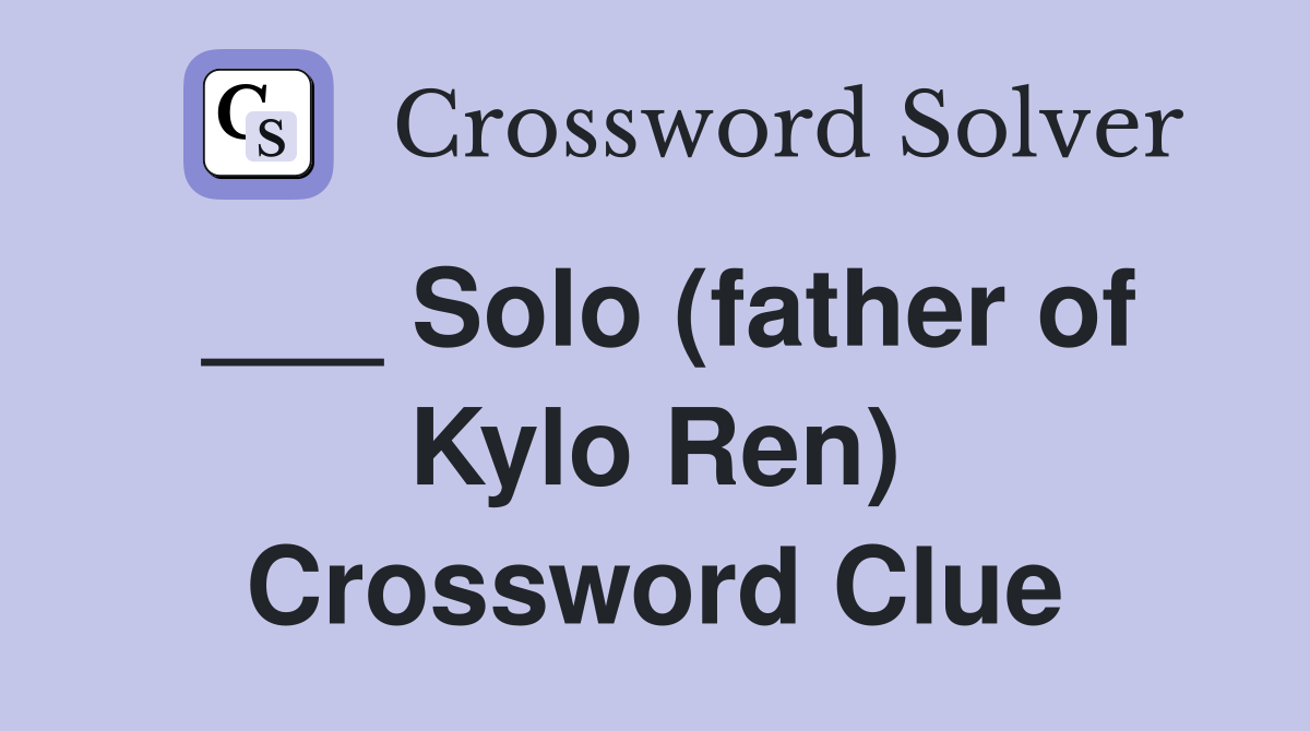 ___ Solo (father of Kylo Ren) Crossword Clue