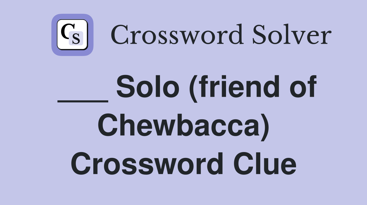 ___ Solo (friend of Chewbacca) Crossword Clue