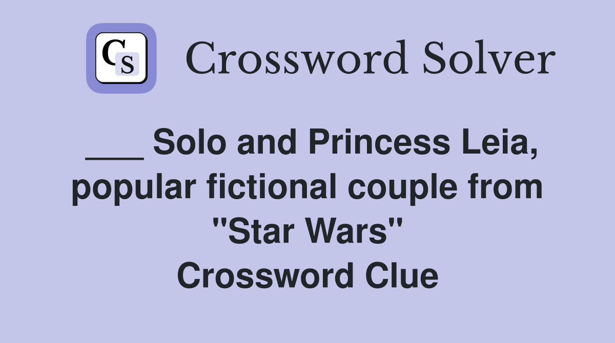 ___ Solo and Princess Leia, popular fictional couple from "Star Wars" Crossword Clue